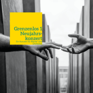 Zwei Hände die sich berühren. Dazu der Text auf gelbem Hintergund: "Grenzenlos 1 - Neujahrskonzert, Ein Konzert für Klavier und ORchester"